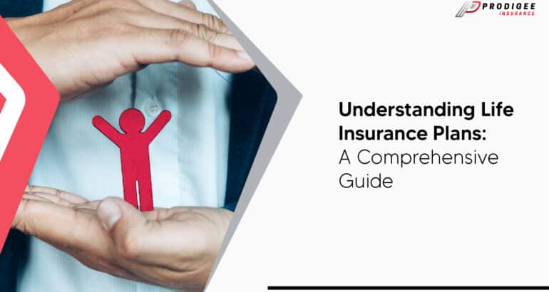 Understanding Life Insurance Plans: A Comprehensive Guide 