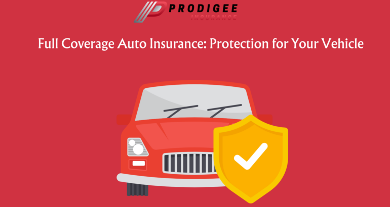 Full Coverage Auto Insurance: Protection for Your Vehicle 